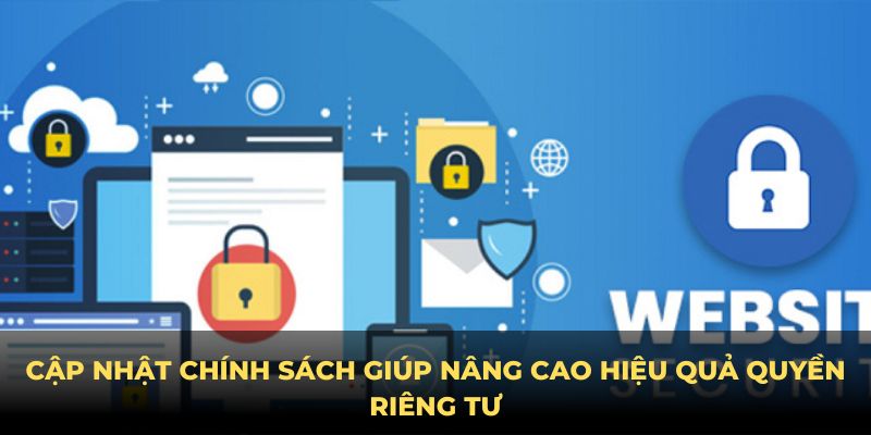 Cập nhật chính sách giúp nâng cao hiệu quả quyền riêng tư