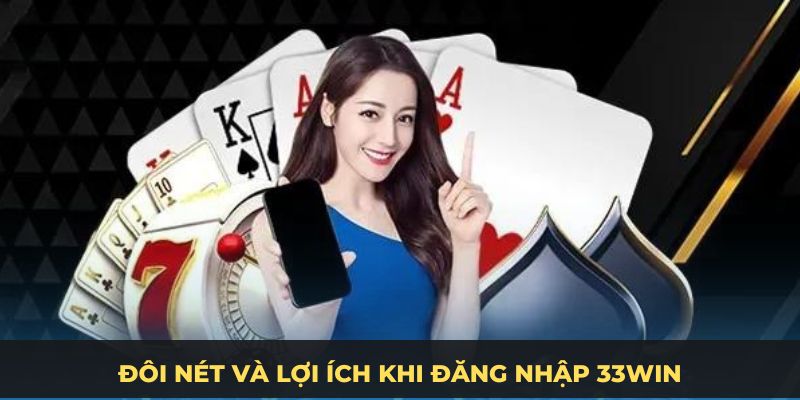 Đôi nét và lợi ích khi đăng nhập 33WIN