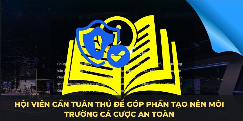 Hội viên cần tuân thủ để góp phần tạo nên môi trường cá cược an toàn