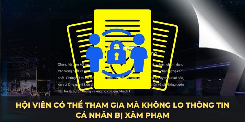 Hội viên có thể tham gia mà không lo thông tin cá nhân bị xâm phạm