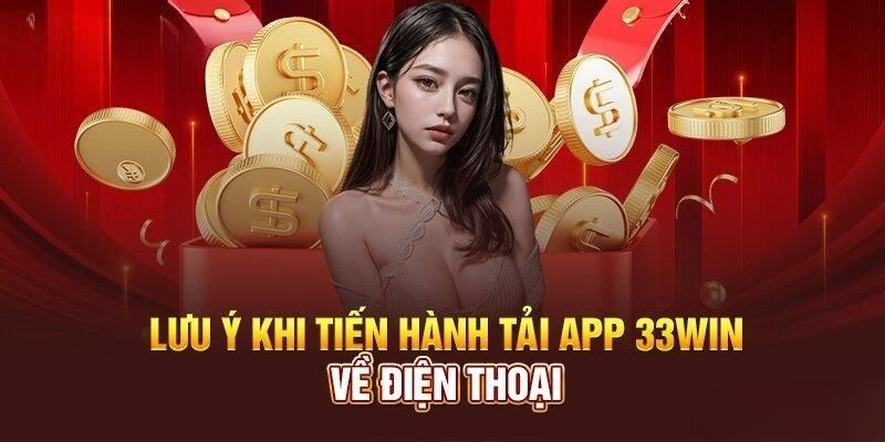 Lưu ý cần biết khi bạn tham gia tải app 33WIN về máy